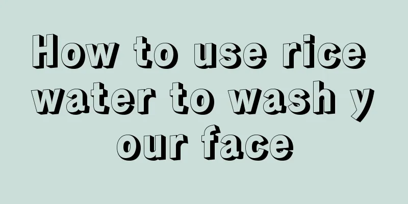 How to use rice water to wash your face