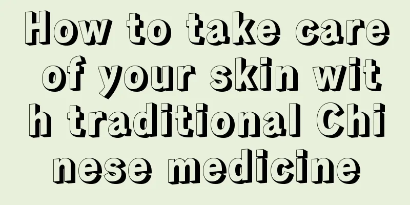 How to take care of your skin with traditional Chinese medicine