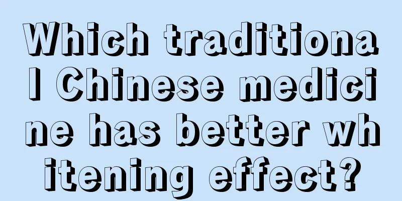 Which traditional Chinese medicine has better whitening effect?