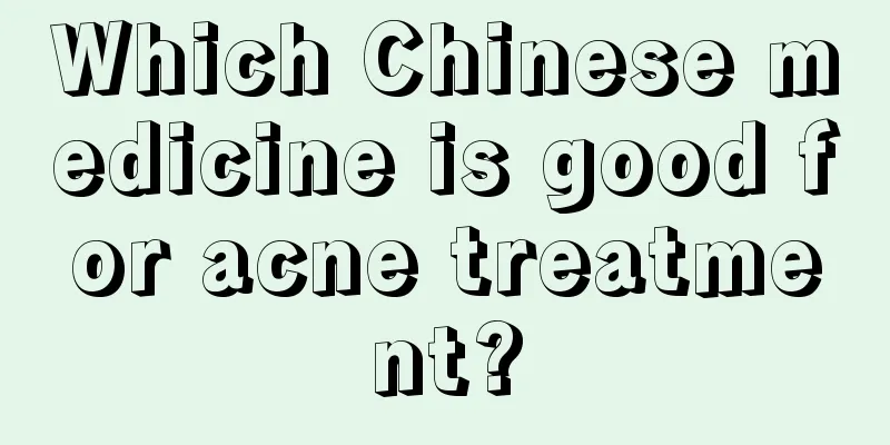 Which Chinese medicine is good for acne treatment?