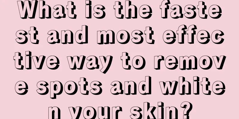 What is the fastest and most effective way to remove spots and whiten your skin?