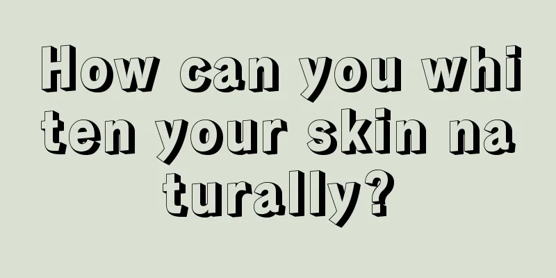 How can you whiten your skin naturally?