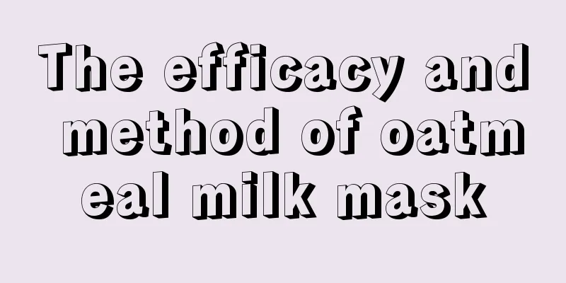 The efficacy and method of oatmeal milk mask