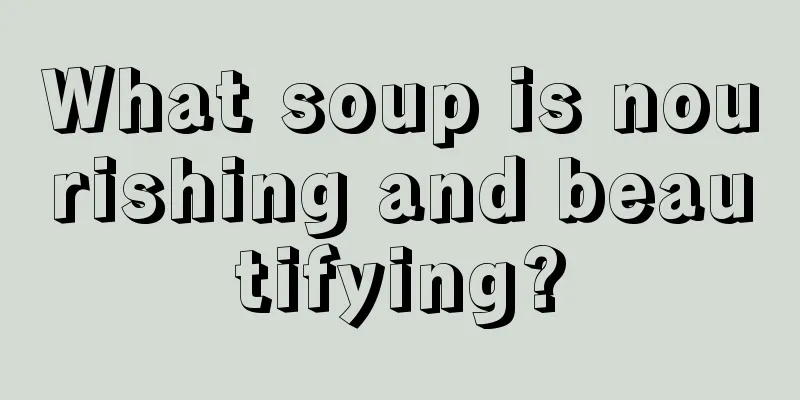 What soup is nourishing and beautifying?