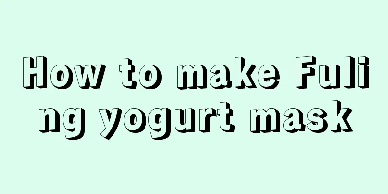 How to make Fuling yogurt mask