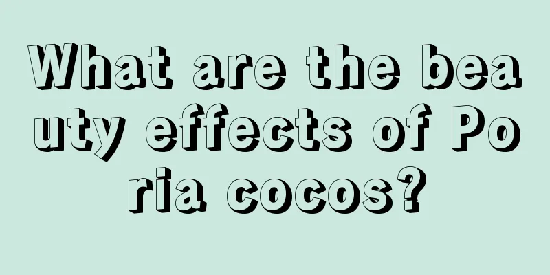 What are the beauty effects of Poria cocos?