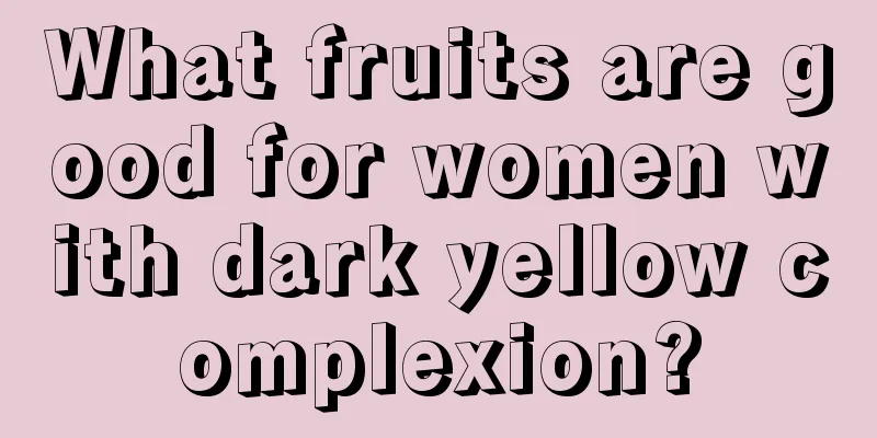 What fruits are good for women with dark yellow complexion?