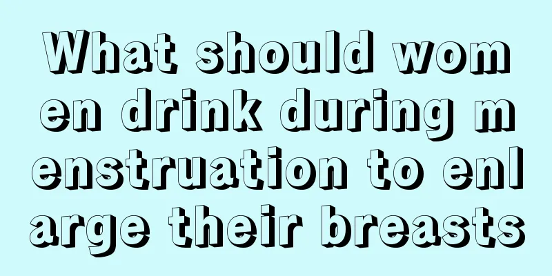 What should women drink during menstruation to enlarge their breasts