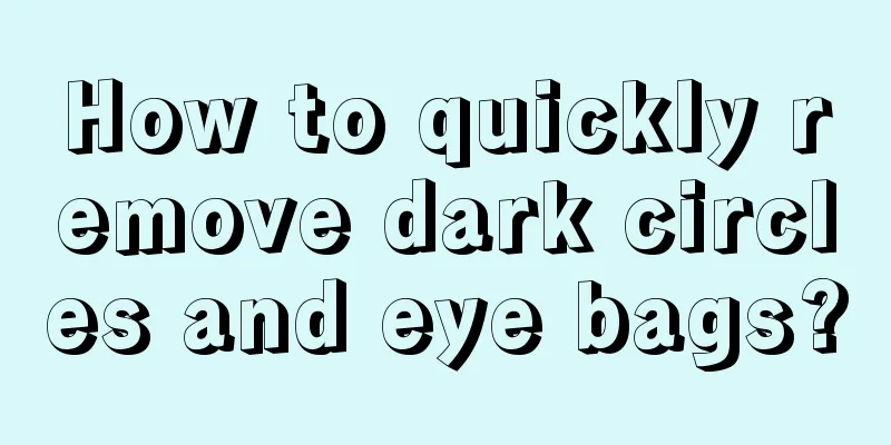 How to quickly remove dark circles and eye bags?