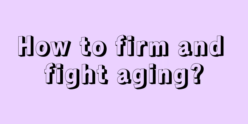 How to firm and fight aging?