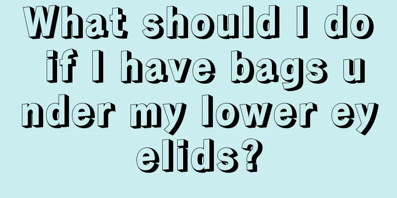 What should I do if I have bags under my lower eyelids?