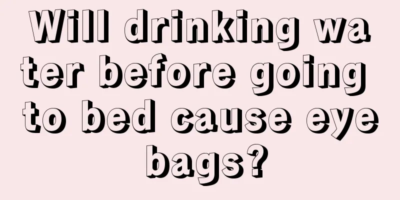 Will drinking water before going to bed cause eye bags?