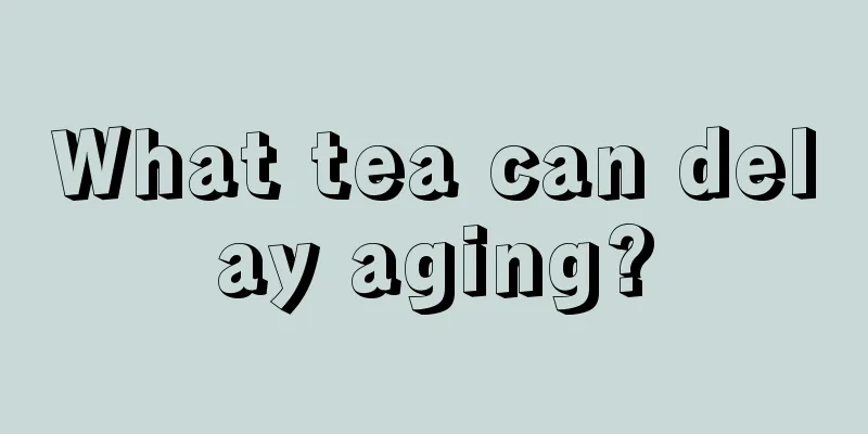 What tea can delay aging?