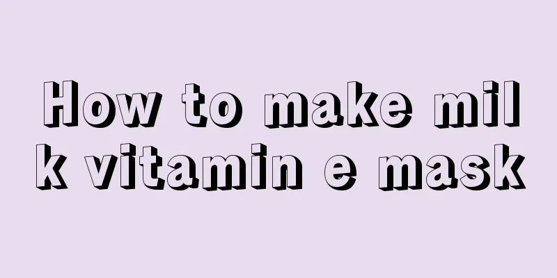 How to make milk vitamin e mask