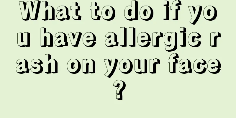 What to do if you have allergic rash on your face?