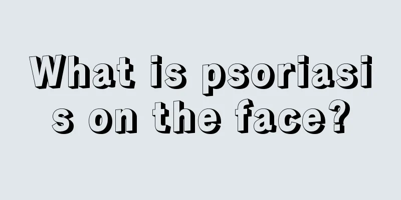 What is psoriasis on the face?