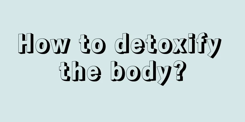 How to detoxify the body?