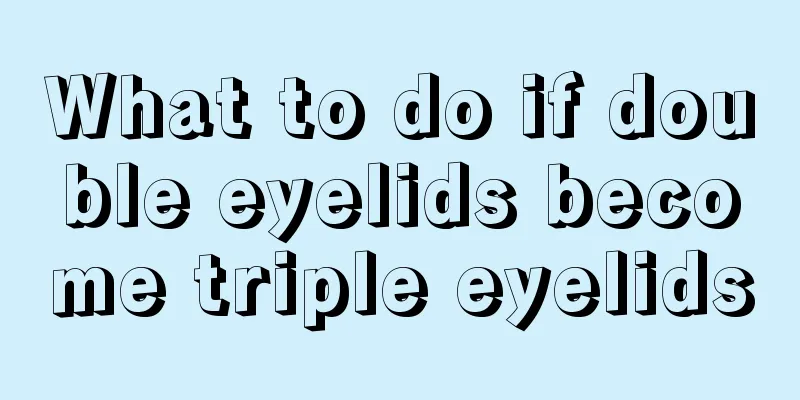 What to do if double eyelids become triple eyelids