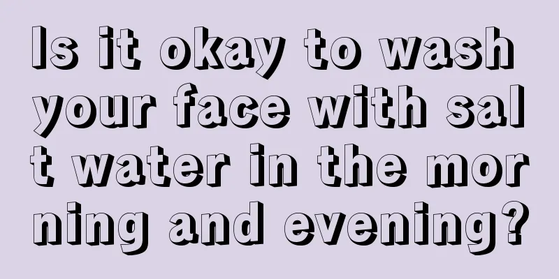 Is it okay to wash your face with salt water in the morning and evening?