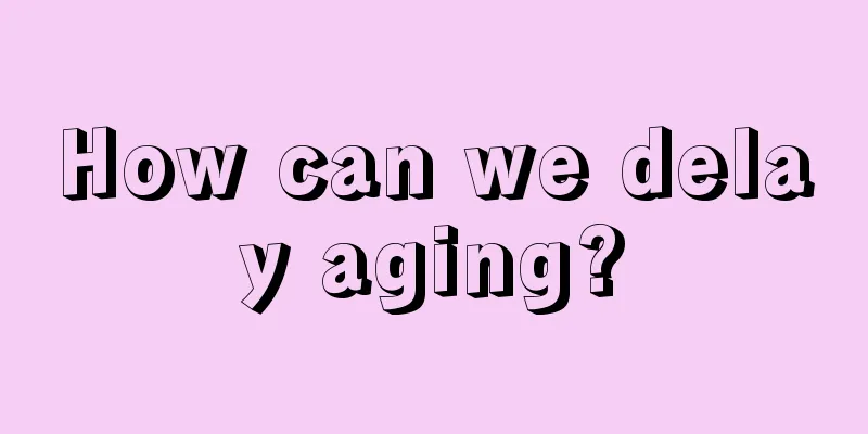 How can we delay aging?