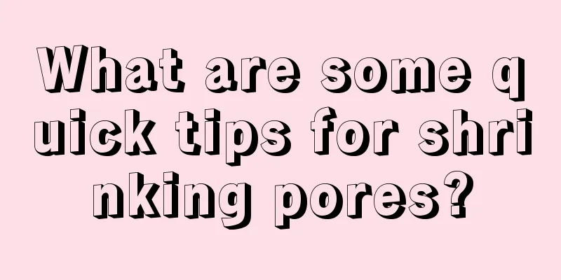 What are some quick tips for shrinking pores?