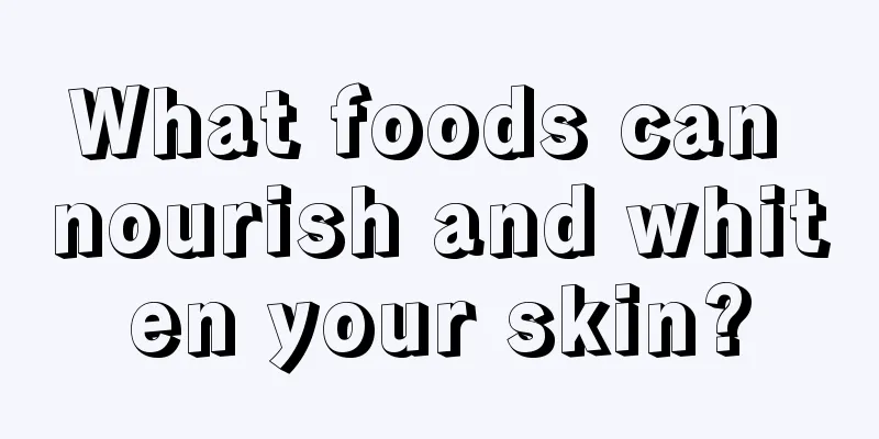 What foods can nourish and whiten your skin?