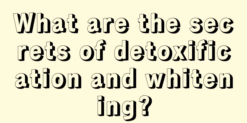 What are the secrets of detoxification and whitening?