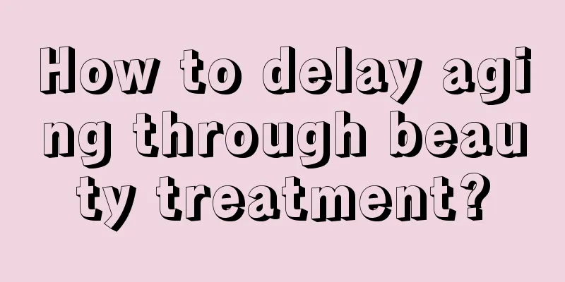 How to delay aging through beauty treatment?