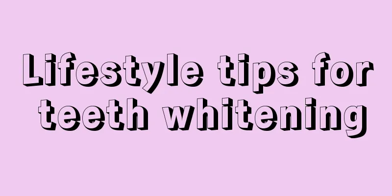 Lifestyle tips for teeth whitening