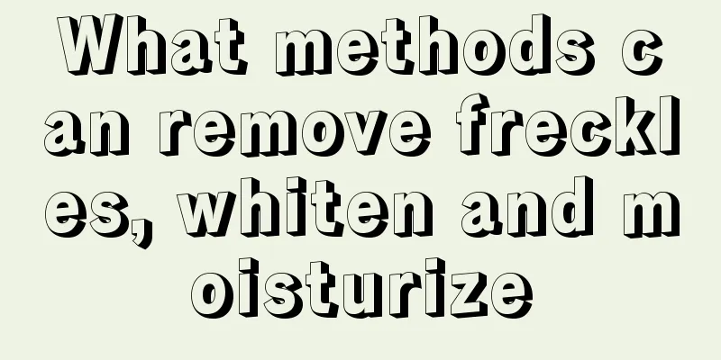 What methods can remove freckles, whiten and moisturize