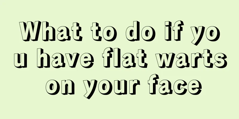 What to do if you have flat warts on your face