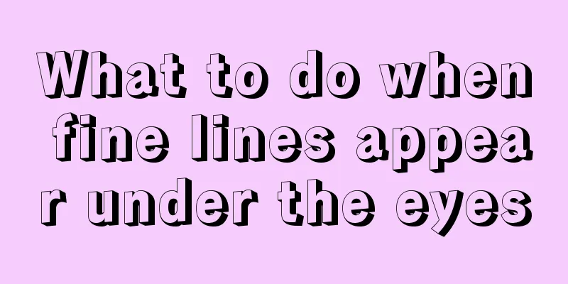 What to do when fine lines appear under the eyes