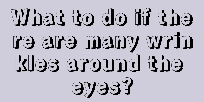 What to do if there are many wrinkles around the eyes?