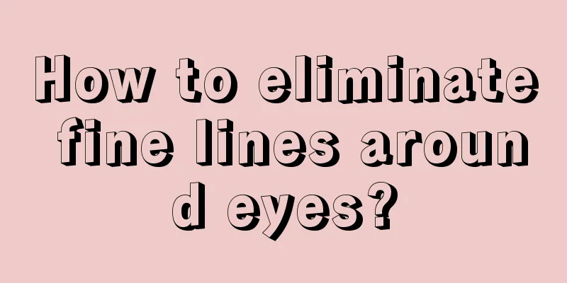 How to eliminate fine lines around eyes?