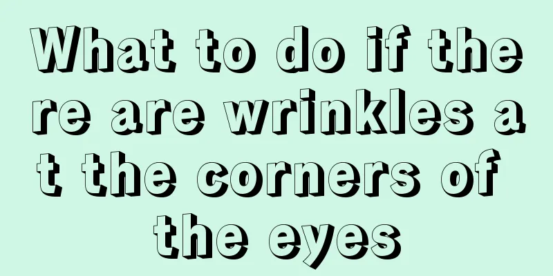 What to do if there are wrinkles at the corners of the eyes