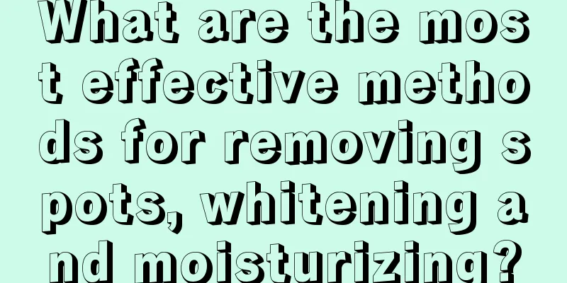 What are the most effective methods for removing spots, whitening and moisturizing?