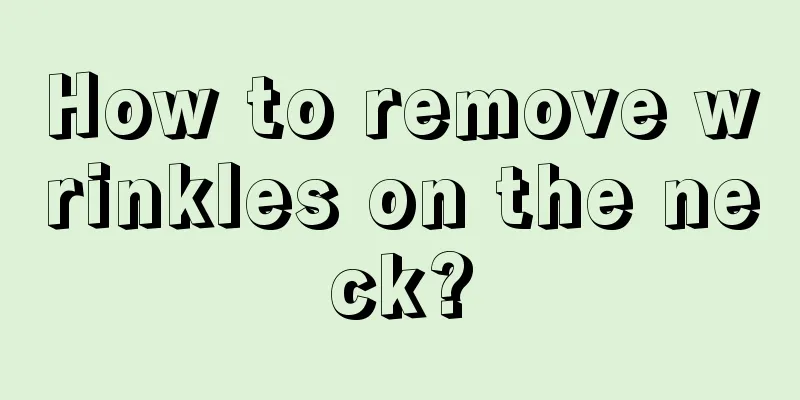 How to remove wrinkles on the neck?