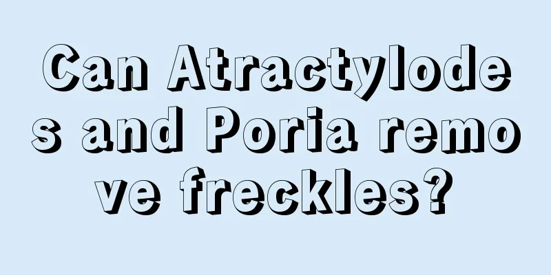 Can Atractylodes and Poria remove freckles?