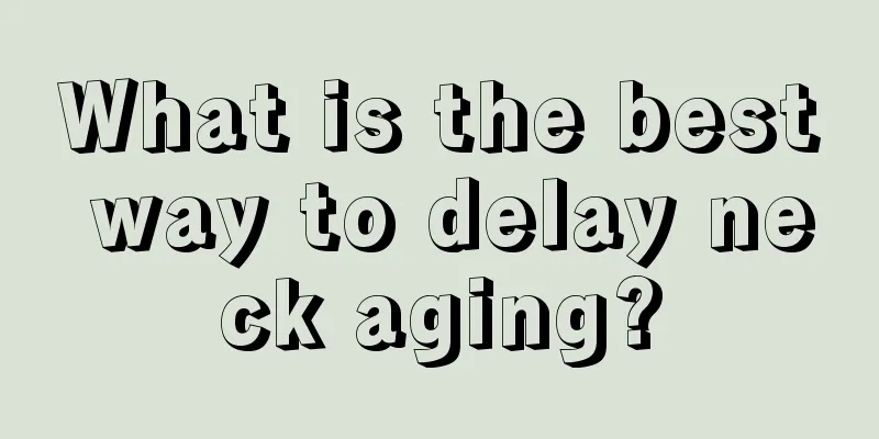 What is the best way to delay neck aging?