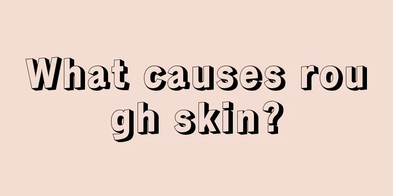 What causes rough skin?