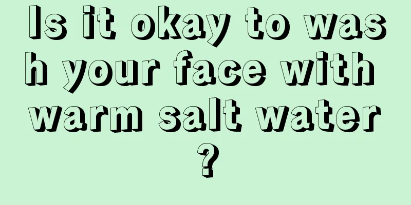 Is it okay to wash your face with warm salt water?