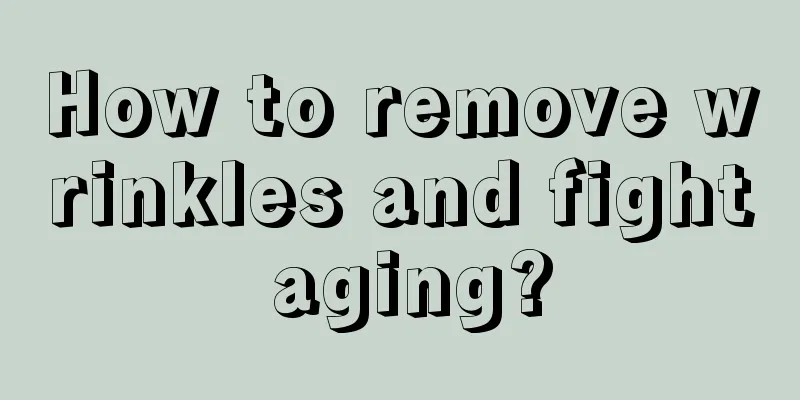 How to remove wrinkles and fight aging?