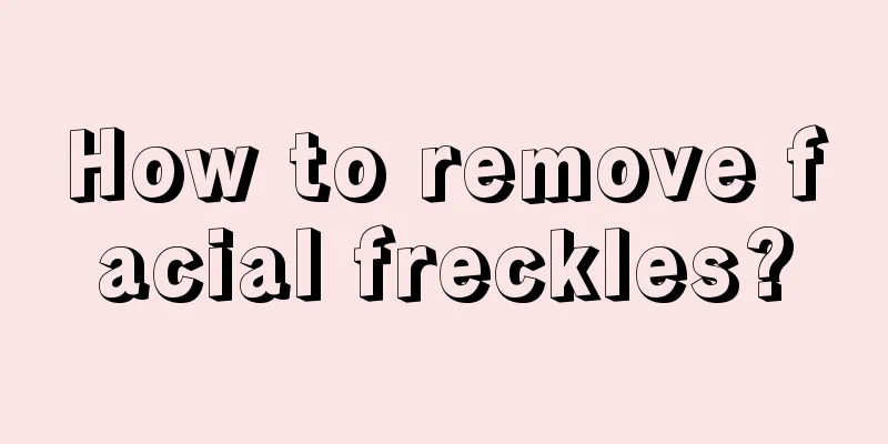 How to remove facial freckles?