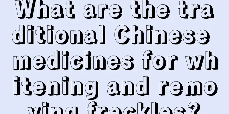 What are the traditional Chinese medicines for whitening and removing freckles?