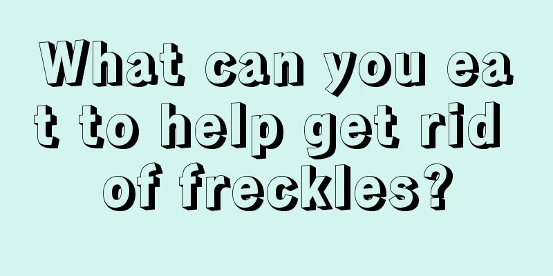 What can you eat to help get rid of freckles?