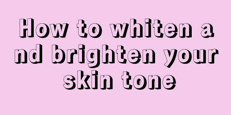 How to whiten and brighten your skin tone