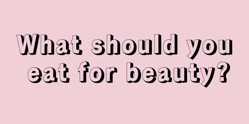 What should you eat for beauty?