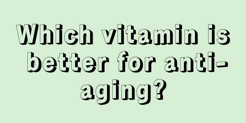 Which vitamin is better for anti-aging?