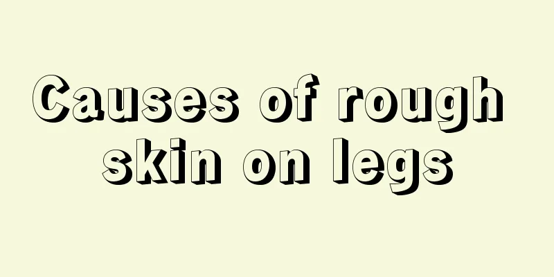 Causes of rough skin on legs