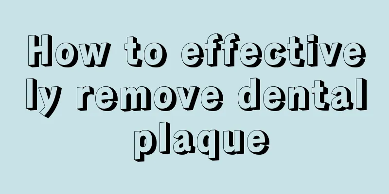 How to effectively remove dental plaque